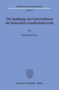 Die Spaltung von Unternehmen im Deutschen Gesellschaftsrecht. von Heiss,  Manuela M.