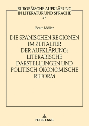 Die spanischen Regionen im Zeitalter der Aufklärung – Literarische Darstellungen und politisch-ökonomische Reform von Möller,  Beate