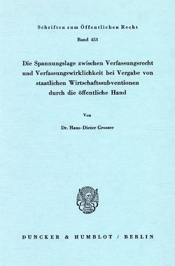 Die Spannungslage zwischen Verfassungsrecht und Verfassungswirklichkeit bei Vergabe von staatlichen Wirtschaftssubventionen durch die öffentliche Hand. von Grosser,  Hans-Dieter