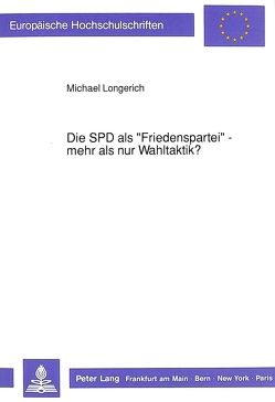 Die SPD als «Friedenspartei» – mehr als nur Wahltaktik? von Longerich,  Michael