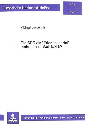 Die SPD als «Friedenspartei» – mehr als nur Wahltaktik? von Longerich,  Michael