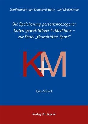 Die Speicherung personenbezogener Daten gewalttätiger Fußballfans – zur Datei „Gewalttäter Sport“ von Steinat,  Björn