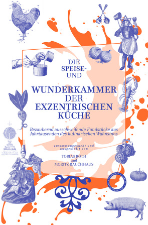 Die Speise- und Wunderkammer der exzentrischen Küche von Rauchhaus,  Moritz, Roth,  Tobias