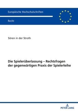 Die Spielerüberlassung – Rechtsfragen der gegenwärtigen Praxis der Spielerleihe von in der Stroth,  Sören