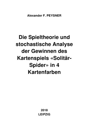 Die Spieltheorie und stochastische Analyse der Gewinnen des Kartenspiels «Solitär-Spider» in 4 Kartenfarben von Peysner,  Alexander F.