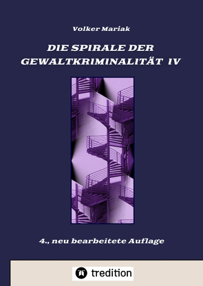 Die Spirale der Gewaltkriminalität IV / 4., neu bearbeitete Auflage von Mariak,  Volker