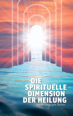 Die spirituelle Dimension der Heilung von Goebel,  Sabine