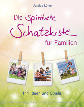 Die spirituelle Schatzkiste für Familien von Lütge,  Jessica