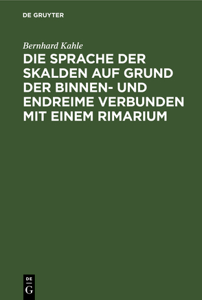 Die Sprache der Skalden auf Grund der Binnen- und Endreime verbunden mit einem Rimarium von Kahle,  Bernhard