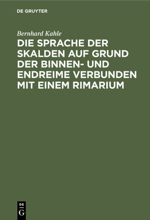 Die Sprache der Skalden auf Grund der Binnen- und Endreime verbunden mit einem Rimarium von Kahle,  Bernhard