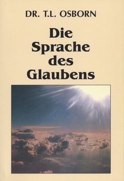 Die Sprache des Glaubens von Osborn,  T.L.