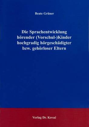 Die Sprachentwicklung hörender (Vorschul-) Kinder hochgradig hörgeschädigter bzw. gehörloser Eltern von Grüner,  Beate