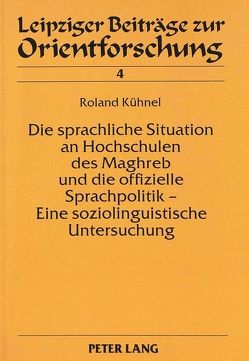 Die sprachliche Situation an Hochschulen des Maghreb und die offizielle Sprachpolitik – Eine soziolinguistische Untersuchung von Kühnel,  Roland