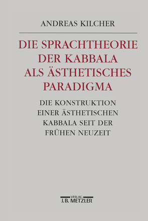 Die Sprachtheorie der Kabbala als ästhetisches Paradigma von Kilcher,  Andreas B.