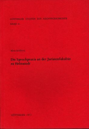 Die Spruchpraxis an der Juristenfakultät zu Helmstedt von Kroeschell,  Karl, Schikora,  Alois