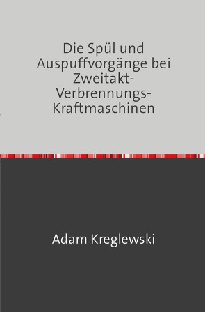 Die Spül- und Auspuffvorgänge bei Zweitakt-Verbrennungs-Kraftmaschinen von Kreglewski,  Adam