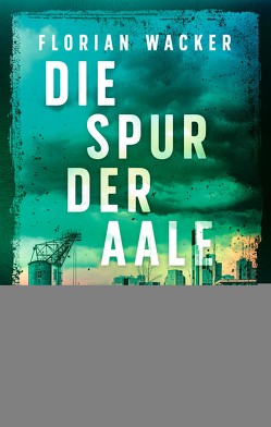 Die Spur der Aale von Wacker,  Florian