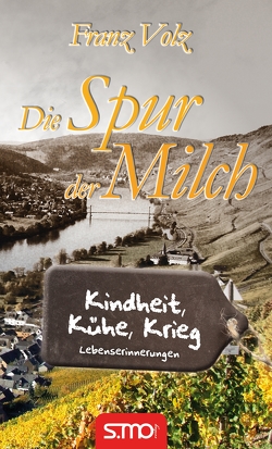 Die Spur der Milch – Kindheit, Kühe, Krieg von Volz,  Franz