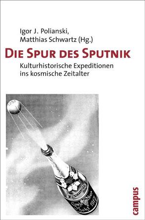 Die Spur des Sputnik von Delitz,  Heike, Di Blasi,  Luca, Geppert,  Alexander C.T., Glanc,  Tomás, Hartmann,  Frank, Jubara,  Annett, Menzel,  Birgit, Polianski,  Igor J., Richers,  Julia, Sabrow,  Martin, Schauermann,  Ingo, Schwartz,  Matthias, Schwarz,  Angela, Werth,  Karsten, Zill ,  Rüdiger