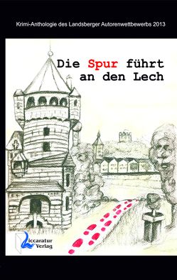 Die Spur führt an den Lech von Brosch,  Bernhard, Fliegerbauer,  Richard, Kiening,  Hansjörg, Knollmüller,  Sigrid, Pfaffeneder,  Ursula, Skorpil,  Andrea, Wunderlich,  Monika