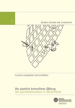 Die staatlich kontrollierte Öffnung des Sportwettensektors in Deutschland von Nolte,  Prof. Dr. Martin, Schlichtherle,  Ullrich Alexander