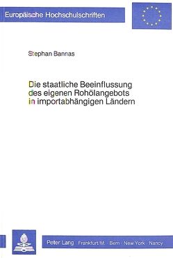 Die staatliche Beeinflussung des eigenen Rohölangebots in importabhängigen Ländern von Bannas,  Stephan