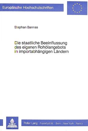 Die staatliche Beeinflussung des eigenen Rohölangebots in importabhängigen Ländern von Bannas,  Stephan