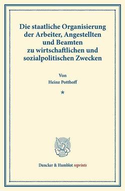 Die staatliche Organisierung der Arbeiter, Angestellten und Beamten zu wirtschaftlichen und sozialpolitischen Zwecken. von Potthoff,  Heinz