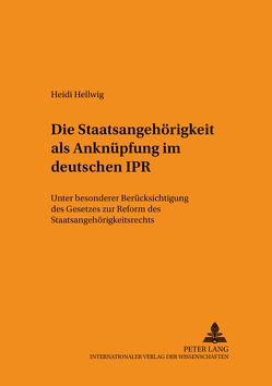 Die Staatsangehörigkeit als Anknüpfung im deutschen IPR von Hellwig,  Heidi