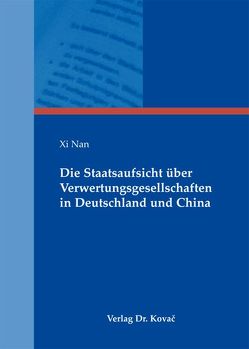 Die Staatsaufsicht über Verwertungsgesellschaften in Deutschland und China von Nan,  Xi