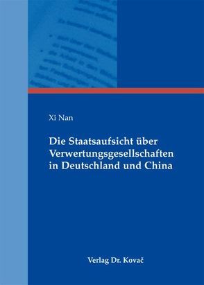 Die Staatsaufsicht über Verwertungsgesellschaften in Deutschland und China von Nan,  Xi