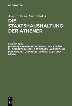 August Böckh; Max Fränkel: Die Staatshaushaltung der Athener / Verbesserungen und Nachträge zu den drei Bänden der Staatshaushaltung der Athener und Register über alle drei Bände von Spiro,  Friedrich