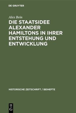 Die Staatsidee Alexander Hamiltons in ihrer Entstehung und Entwicklung von Bein,  Alex