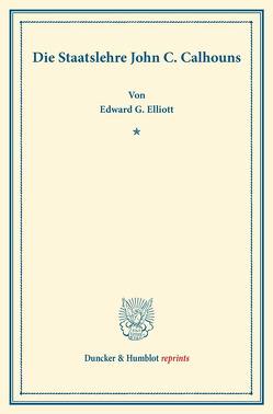 Die Staatslehre John C. Calhouns. von Elliott,  Edward G.