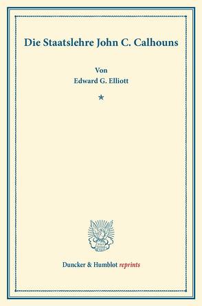 Die Staatslehre John C. Calhouns. von Elliott,  Edward G.