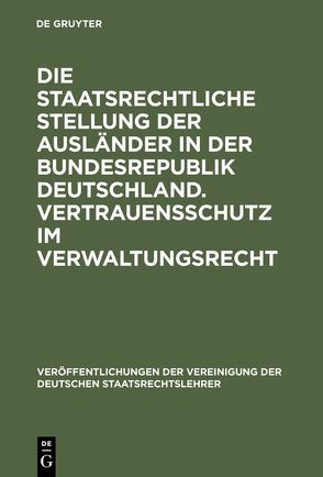 Die staatsrechtliche Stellung der Ausländer in der Bundesrepublik Deutschland. Vertrauensschutz im Verwaltungsrecht von Doehring,  Karl, Isensee,  Josef, Kisker,  Gunter, Püttner,  Günter