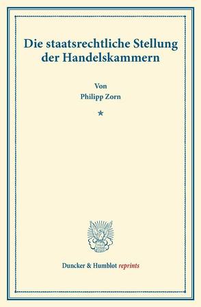 Die staatsrechtliche Stellung der Handelskammern. von Zorn,  Philipp