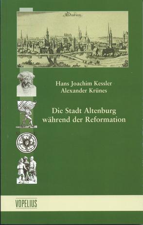 Die Stadt Altenburg während der Reformation von Kessler,  Hans Joachim, Krünes,  Alexander