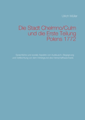 Die Stadt Chelmno/Culm und die Erste Teilung Polens von Mueller,  Ulrich