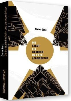 Die Stadt, ein Bauhelm und der Atomdoktor von Lenz,  Dieter