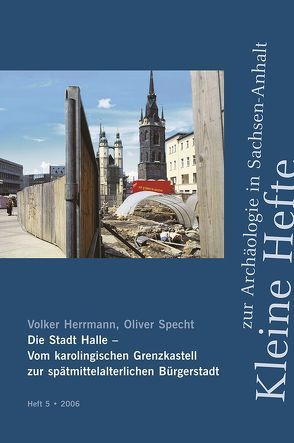 Die Stadt Halle – Vom karolingischen Grenzkastell zur spätmittelalterlichen Bürgerstadt von Herrmann,  Volker, Meller,  Harald, Specht,  Oliver