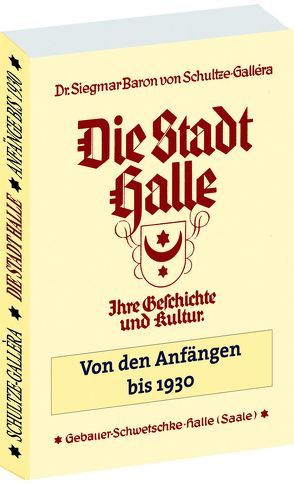 Die STADT HALLE – Geschichte und Kultur von den Anfängen bis 1930 von Schultze-Gallera,  Dr. Siegmar Baron von