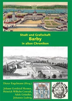 Die Stadt und Grafschaft Barby in alten Chroniken von Conradi,  Heinirch W, Engelmann,  Dieter, Gründler,  Adele, Hermes,  Johann G, Ludwig,  Johannes