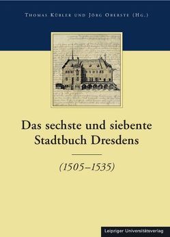 Die Stadtbücher Dresdens (1404-1535) und Altdresdens (1412-1528) / Das sechste und siebente Stadtbuch Dresdens von Klingner,  Jens, Kübler,  Thomas, Mund,  Robert, Oberste,  Jörg