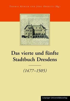 Die Stadtbücher Dresdens (1404-1535) und Altdresdens (1412-1528) / Das vierte und fünfte Stadtbuch Dresdens von Kübler,  Thomas, Oberste,  Jörg