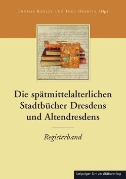 Die Stadtbücher Dresdens (1404-1535) und Altdresdens (1412-1528) / Die spätmittelalterlichen Stadtbücher Dresdens und Altendresdens von Klingner,  Jens, Kübler,  Thomas, Mund,  Robert, Oberste,  Jörg