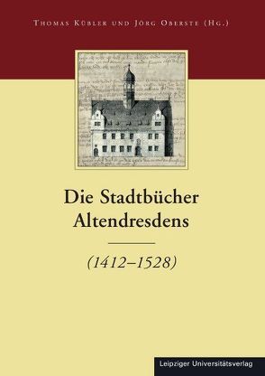 Die Stadtbücher Dresdens (1404-1535) und Altdresdens (1412-1528) / Die Stadtbücher Altendresdens (1412-1528) von Kübler,  Thomas, Oberste,  Jörg