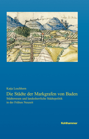 Die Städte der Markgrafen von Baden von Leschhorn,  Katja