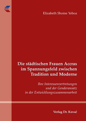 Die städtischen Frauen Accras im Spannungsfeld zwischen Tradition und Moderne von Yeboa,  Elizabeth Shome