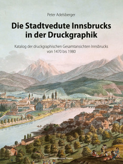 Die Stadtvedute Innsbrucks in der Druckgraphik von Adelsberger,  Peter